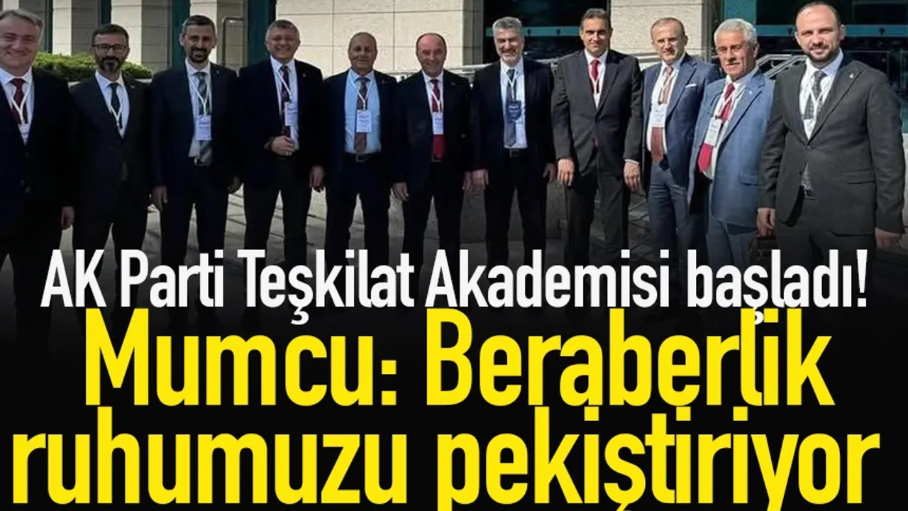 AK Parti Teşkilat Akademisi başladı! Mumcu: Beraberlik ruhumuzu pekiştiriyor
