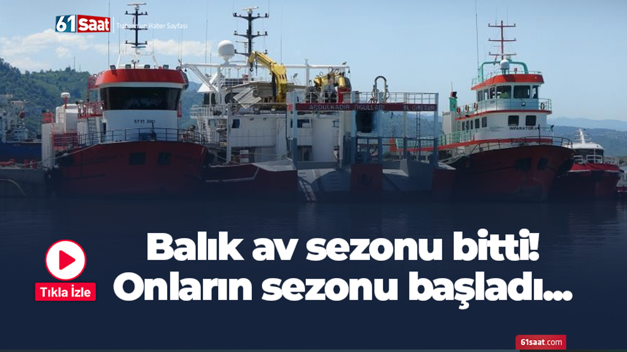 Balık av sezonu bitti! Onların sezonu başladı...