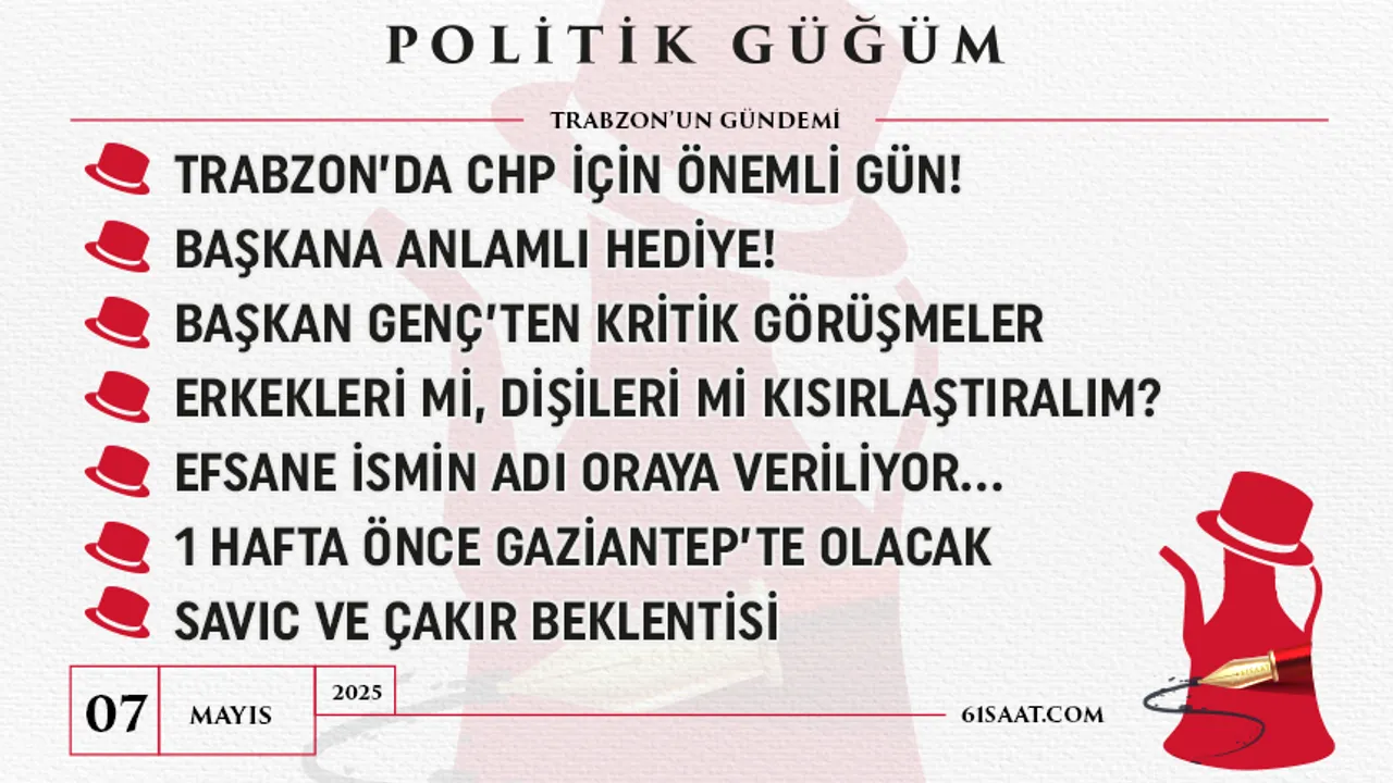 Politik Güğüm - 7 Mayıs 2025