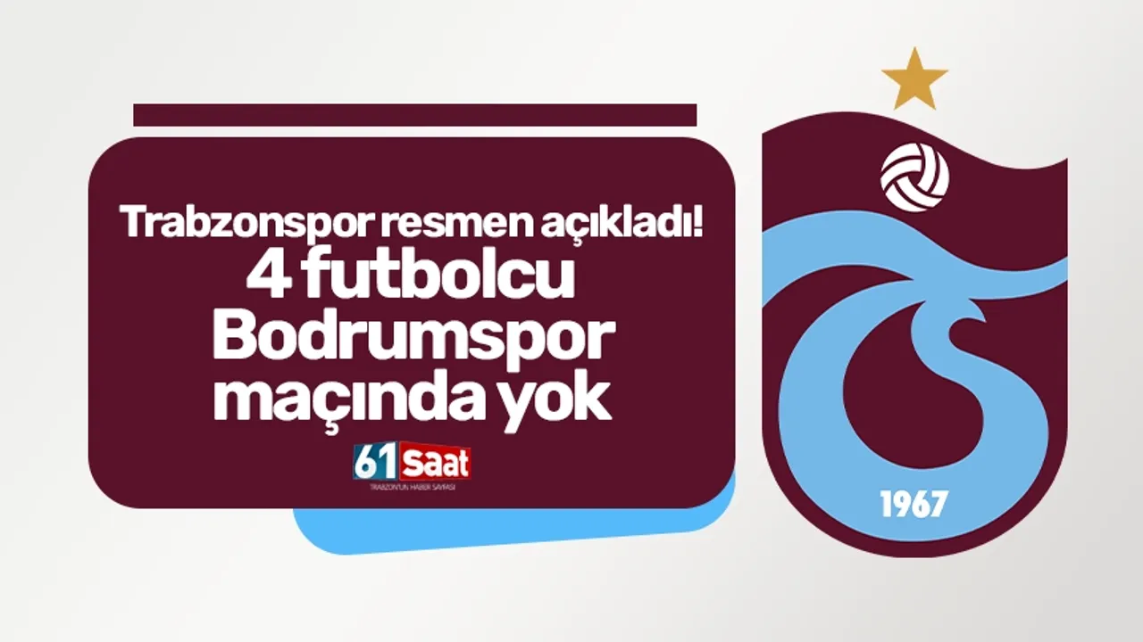 Trabzonspor resmen açıkladı! 4 futbolcu Bodrumspor maçında yok