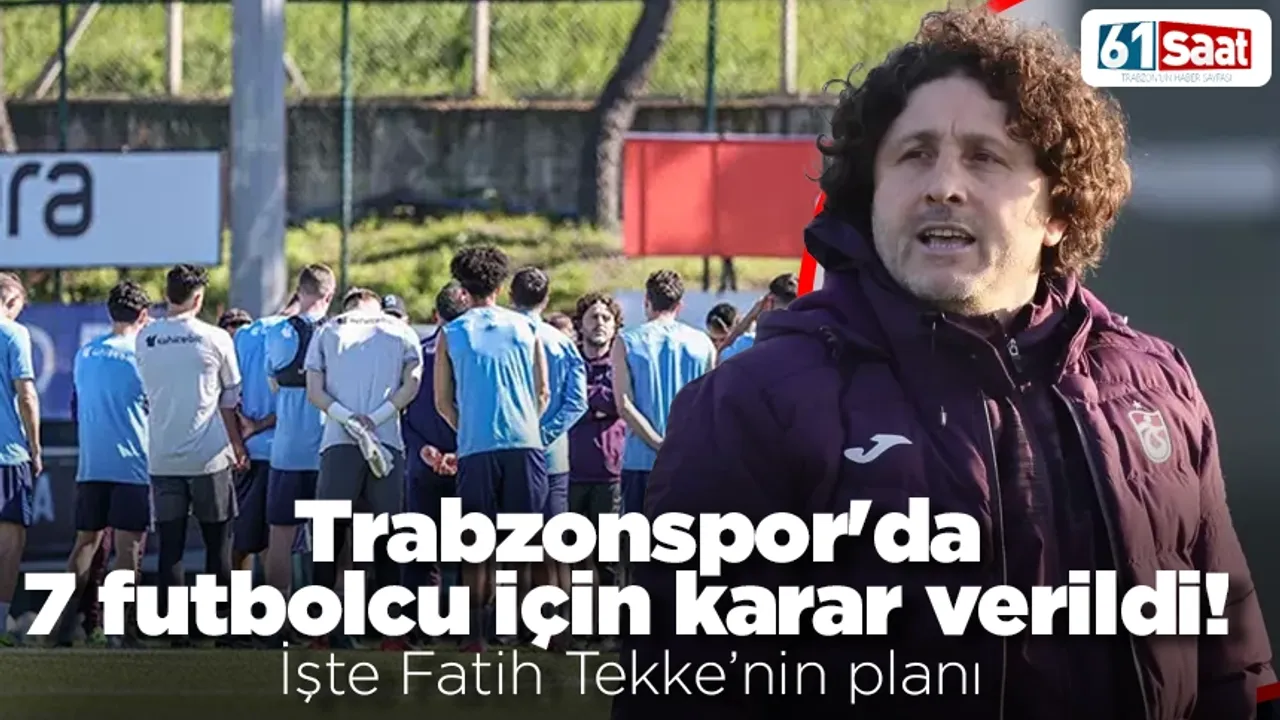 Trabzonspor'da 7 futbolcu için karar verildi! İşte Fatih Tekke'nin planı