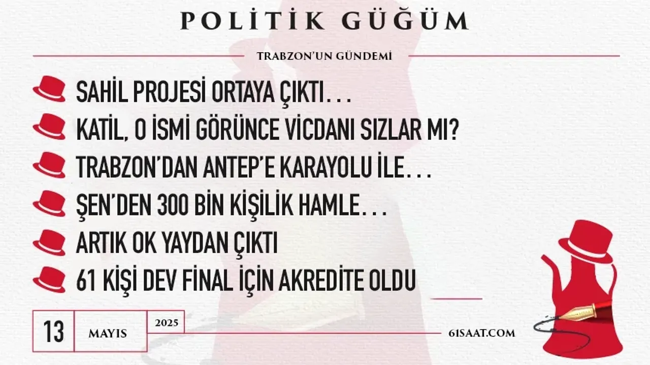 Politik Güğüm - 13 Mayıs 2025