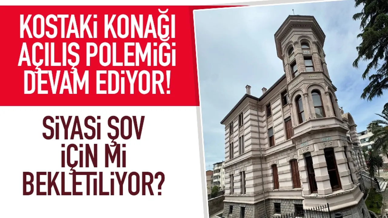 Trabzon'da Kostaki Konağı'nın açılışı siyasi şov için mi bekletiliyor?