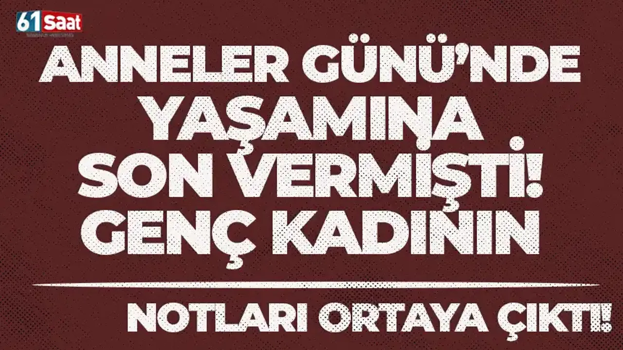 Anneler Günü'nde yaşamına son veren genç kadının yazdığı notlar ortaya çıktı...