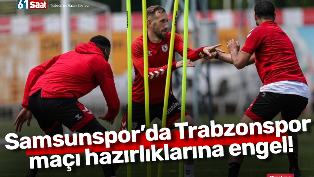 Samsunspor’da Trabzonspor maçı hazırlıklarına engel!