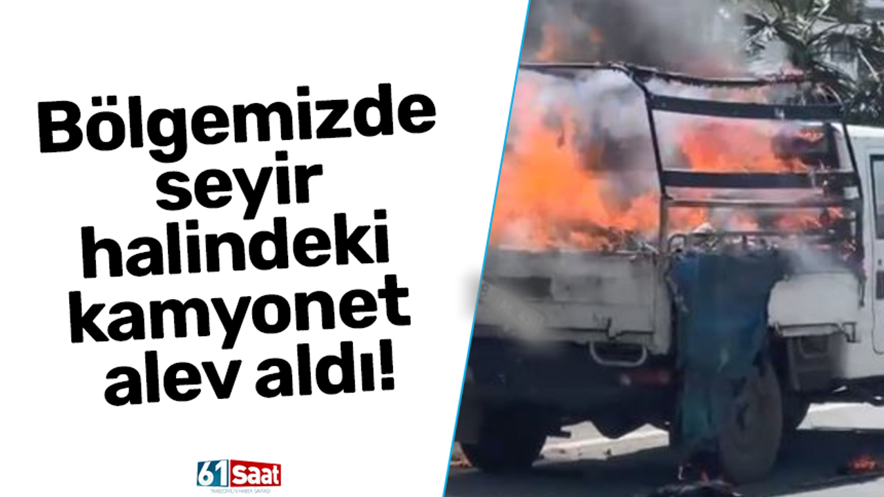 Bölgemizde seyir halindeki kamyonet alev aldı!