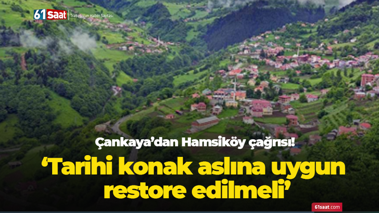 Çankaya’dan Hamsiköy çağrısı! Tarihî konak aslına uygun restore edilmeli