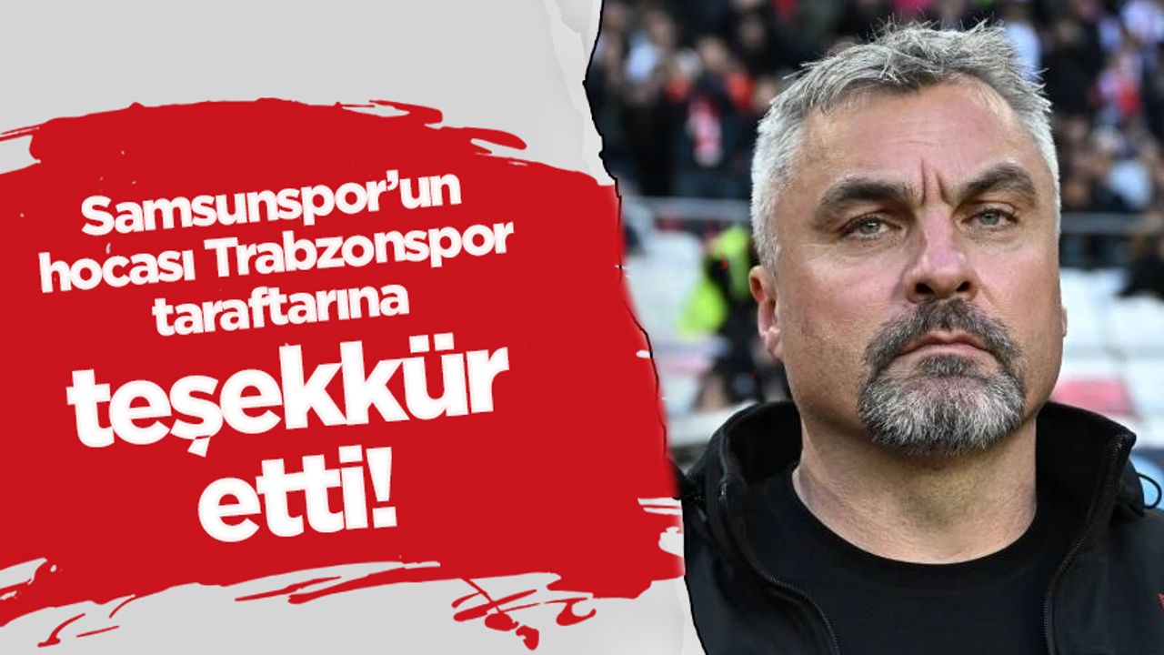 Samsunspor'un hocası Trabzonspor taraftarına teşekkür etti! İşte nedeni...