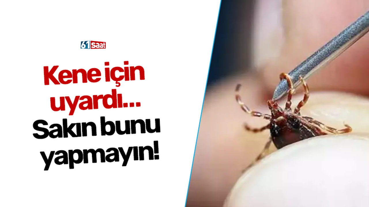 Kene için uyardı… Sakın bunu yapmayın!