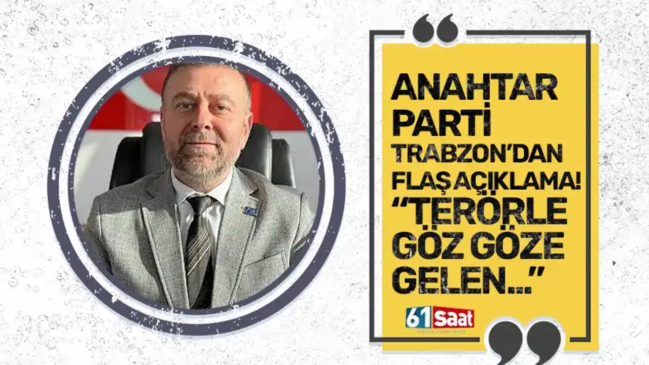 Anahtar Parti Trabzon'dan flaş açıklama! "Terörle göz göze gelen..."