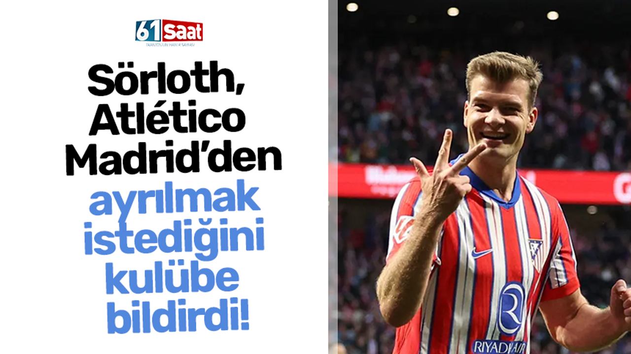 Sörloth, Atlético Madrid’den ayrılmak istediğini kulübe bildirdi!