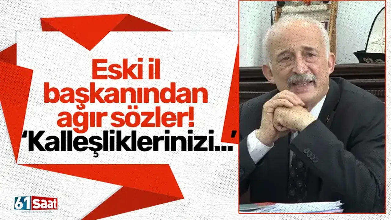 Eski il başkanından ağır sözler! "Kalleşliklerinizi..."