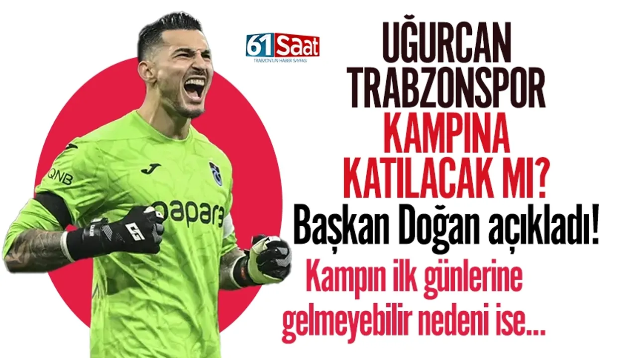 Trabzonspor'da Uğurcan kampa katılacak mı? İlk günler gelmeyebilir ama...