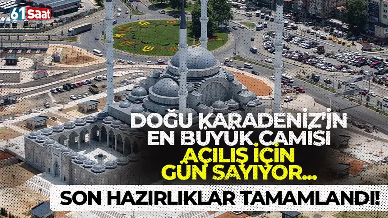 Son hazırlıklar tamamlandı! Doğu Karadeniz'in en büyük camisi açılış için gün sayıyor