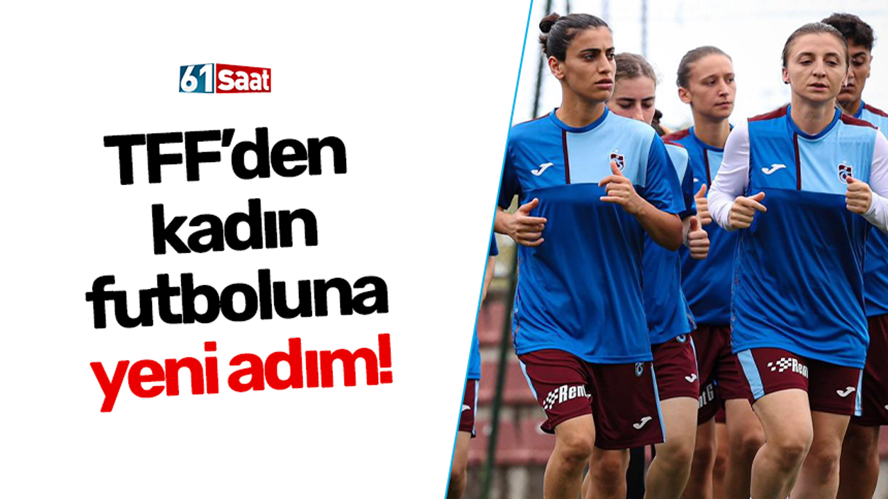 TFF’den kadın futboluna yeni adım!