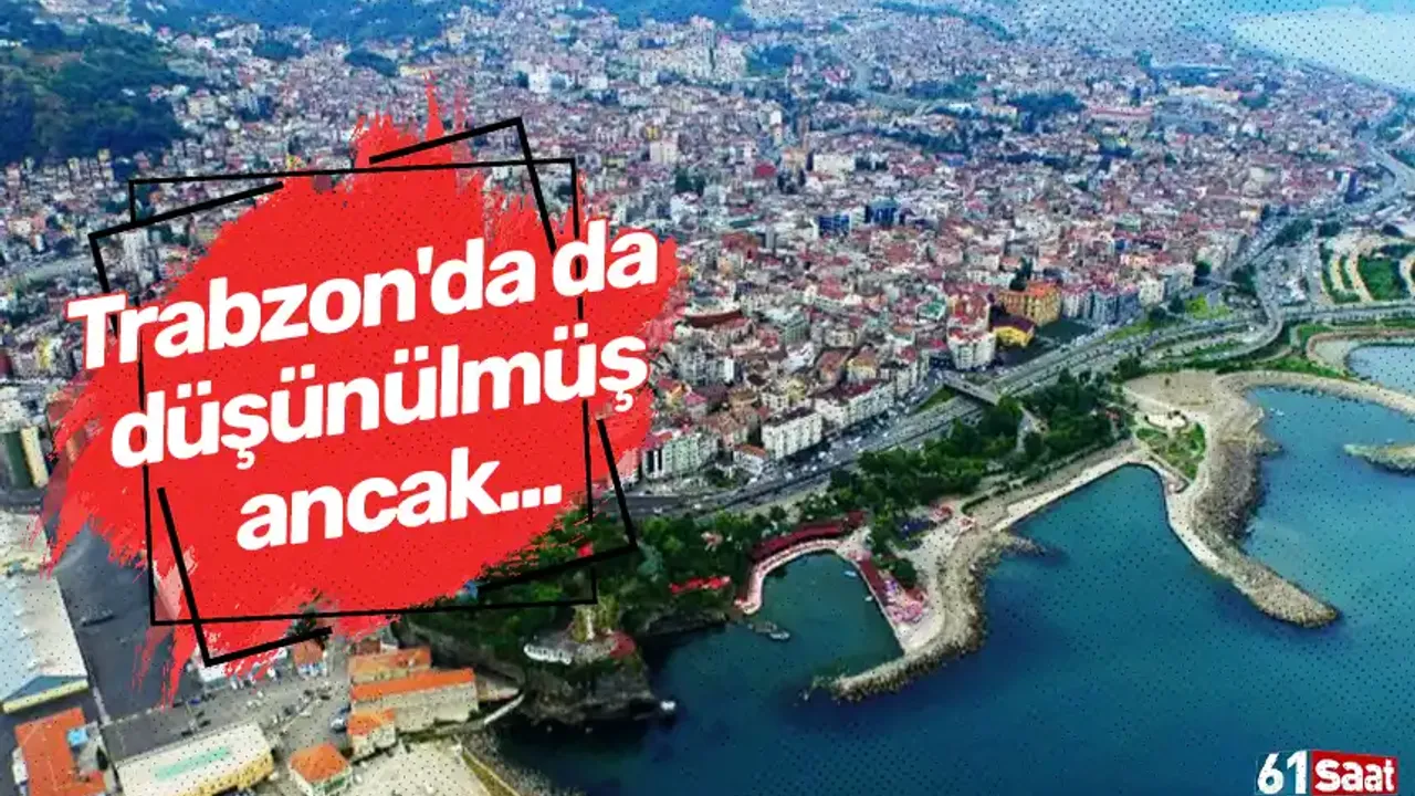 Trabzon'da da düşünülmüş ancak...