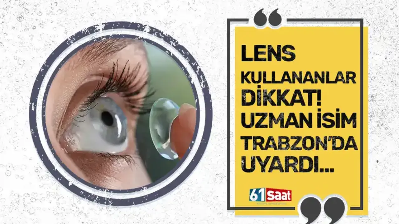 Lens kullananlar dikkat! Uzman isim uyardı...