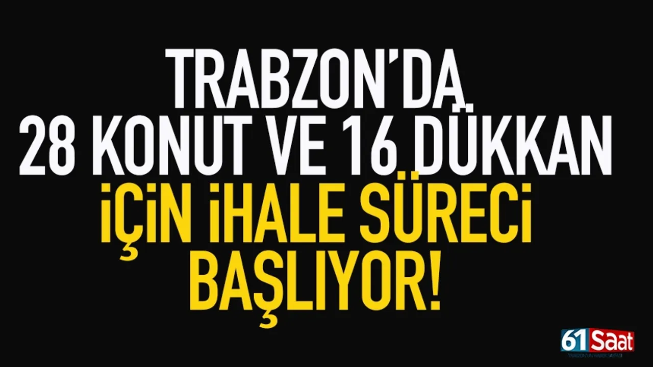 Trabzon'da 28 konut ve 16 dükkan için ihale süreci başlıyor...