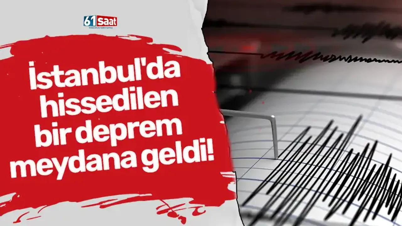 İstanbul'da hissedilen bir deprem meydana geldi!