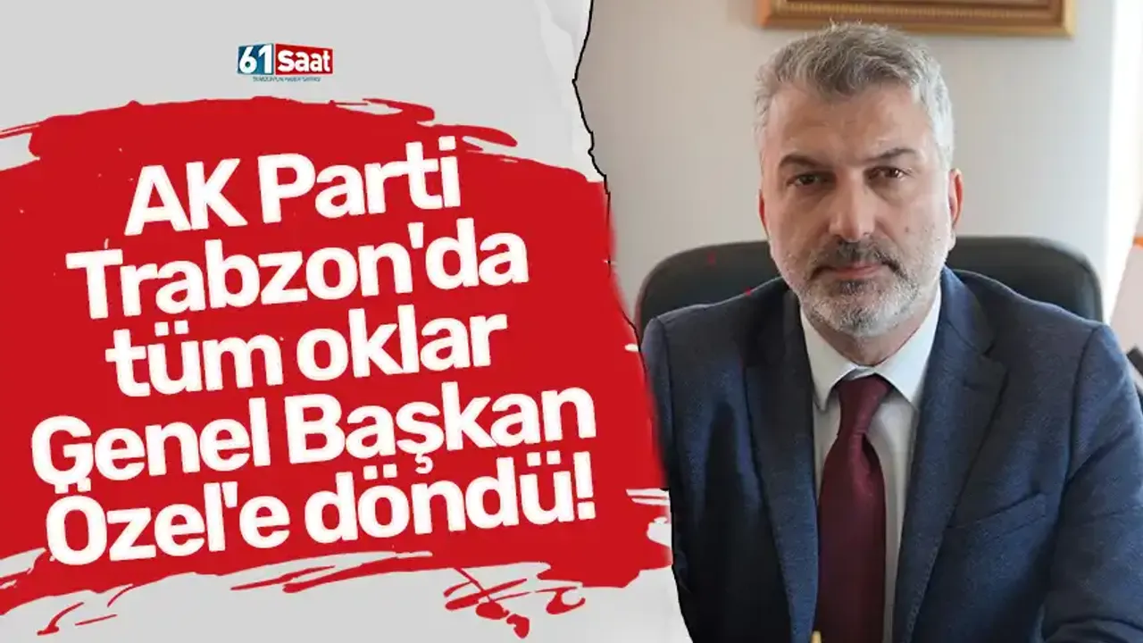 AK Parti Trabzon'da tüm oklar Genel Başkan Özel'e döndü!