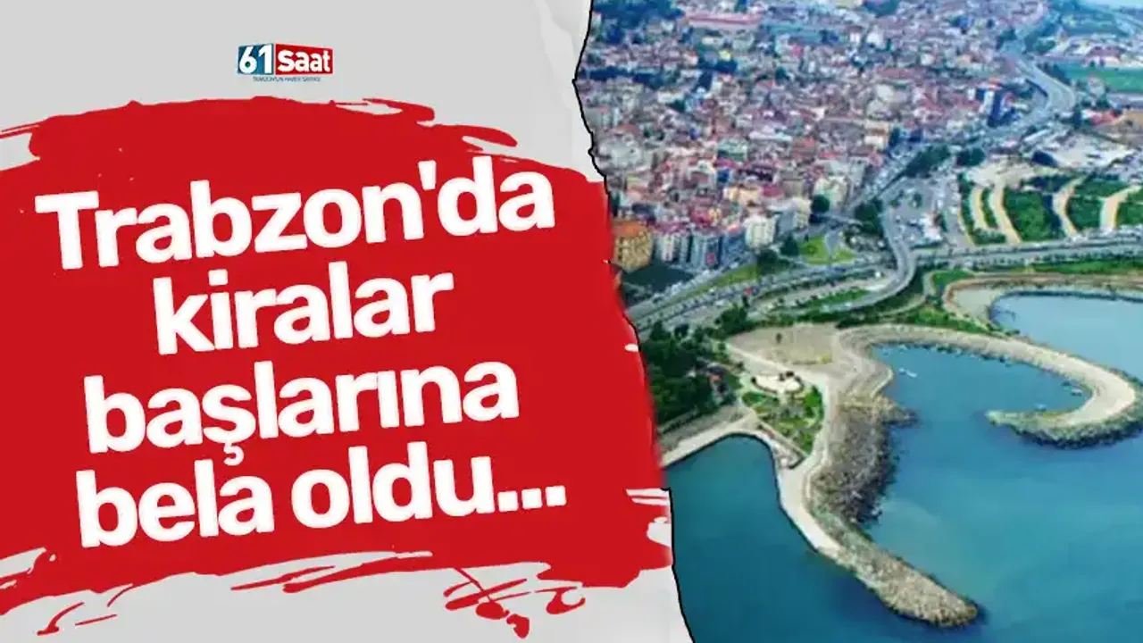 Trabzon'da kiralar başlarına bela oldu...