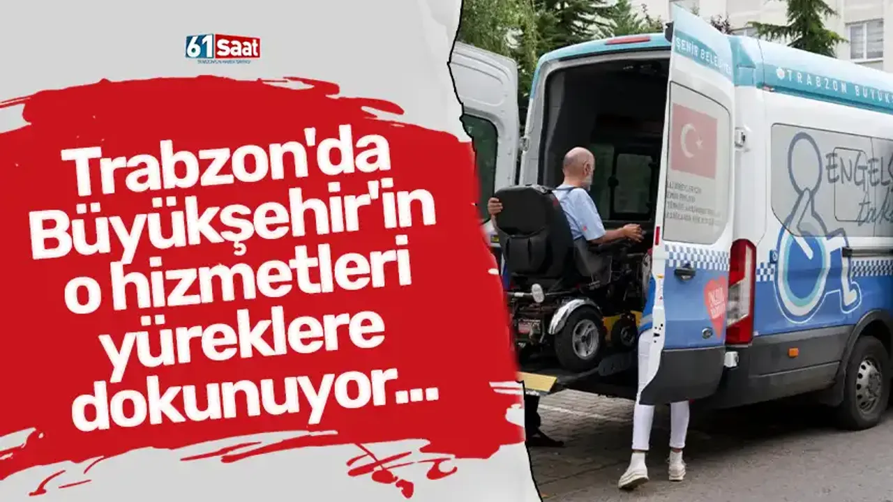 Trabzon'da Büyükşehir'in o hizmetleri yüreklere dokunuyor...