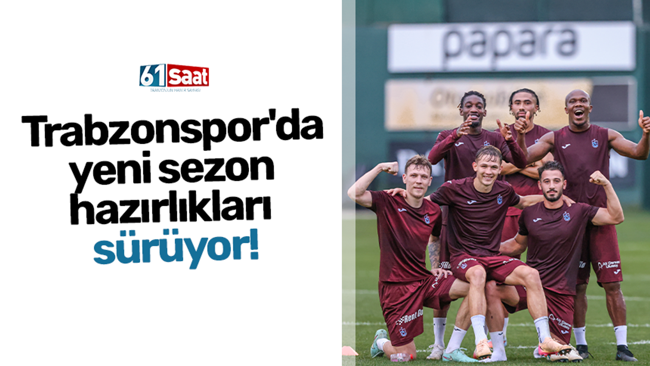 Trabzonspor'da yeni sezon hazırlıkları sürüyor!