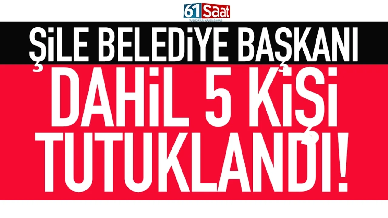 Şile Belediye Başkanı dahil 5 kişi tutuklandı!