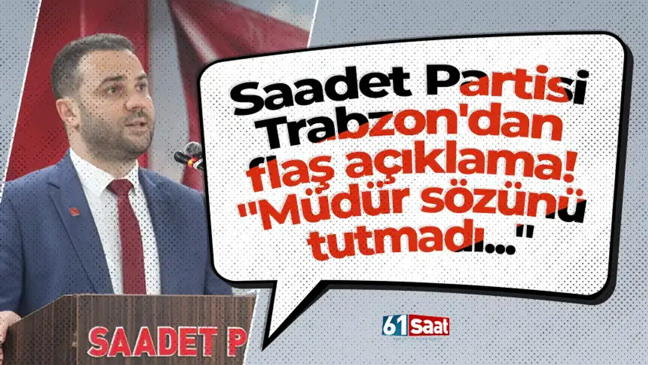 Saadet Partisi Trabzon'dan flaş açıklama! "Müdür sözünü tutmadı..."