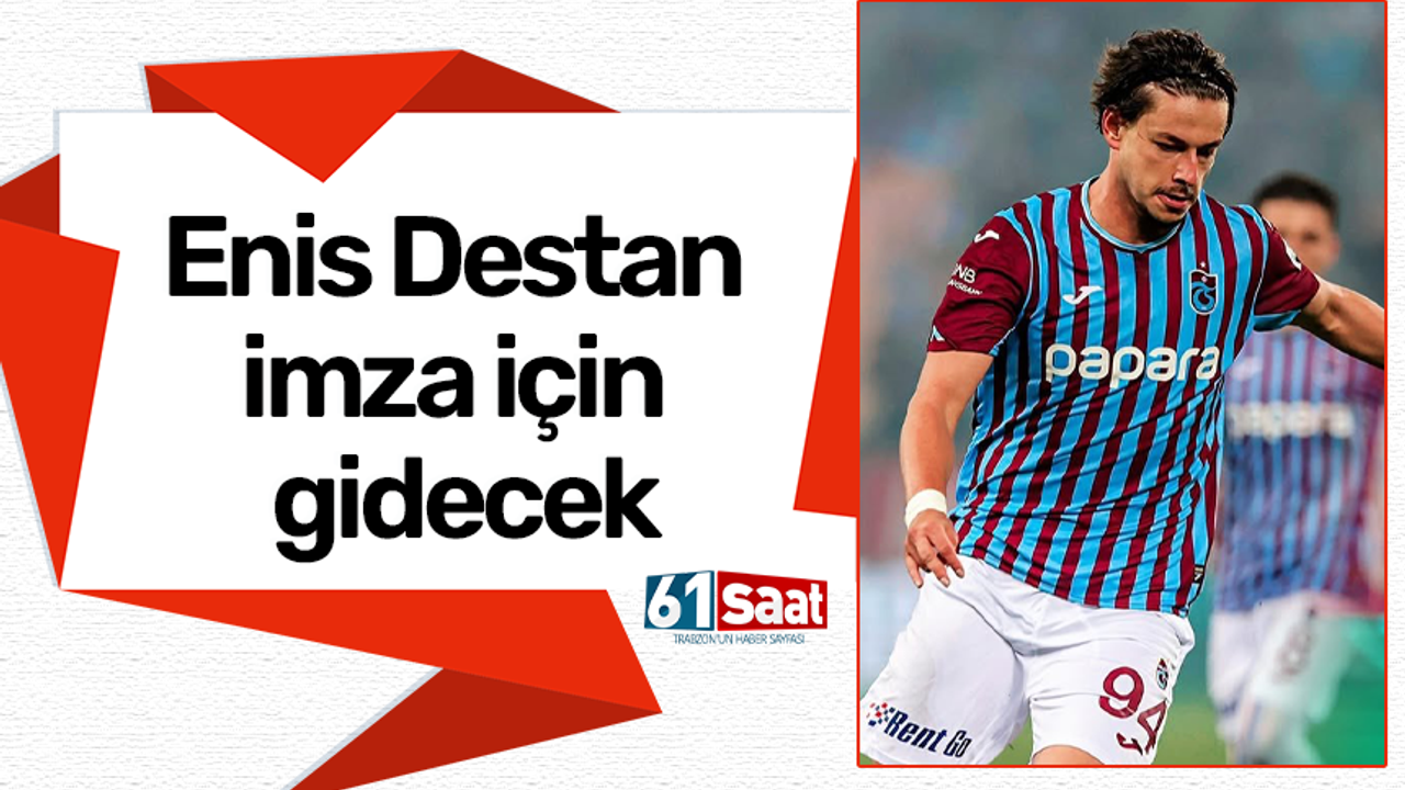 Enis Destan imza için gidecek