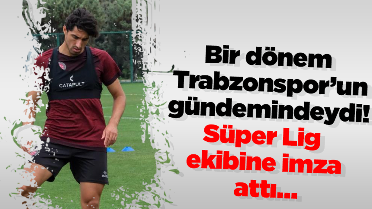 Bir dönem Trabzonspor’un gündemindeydi! Süper Lig ekibine imza attı…