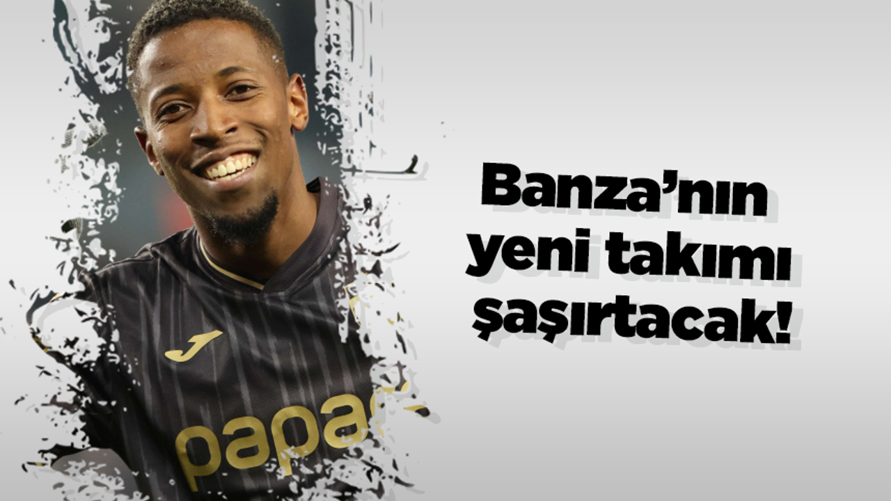 Banza’nın yeni takımı şaşırtacak!