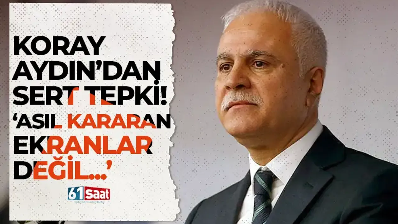 Koray Aydın’dan sert tepki: “Asıl kararan ekranlar değil, demokrasimiz”
