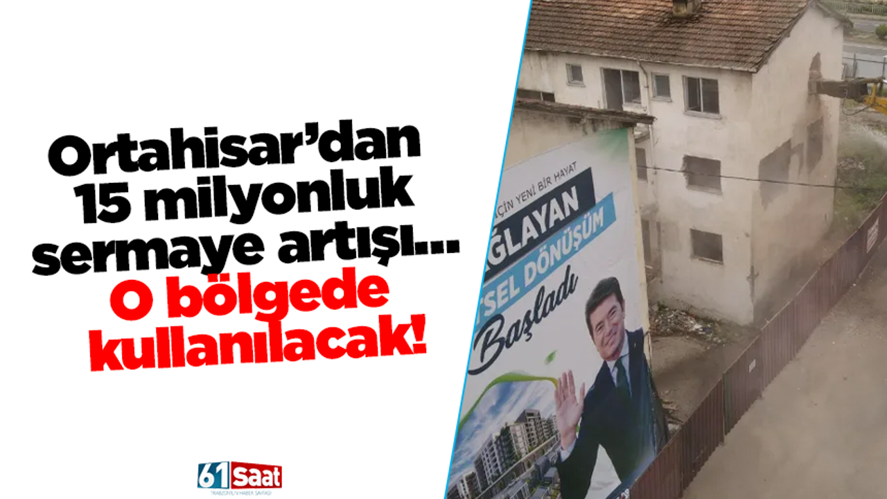 Ortahisar’dan 15 milyonluk sermaye artışı… O bölgede kullanılacak!