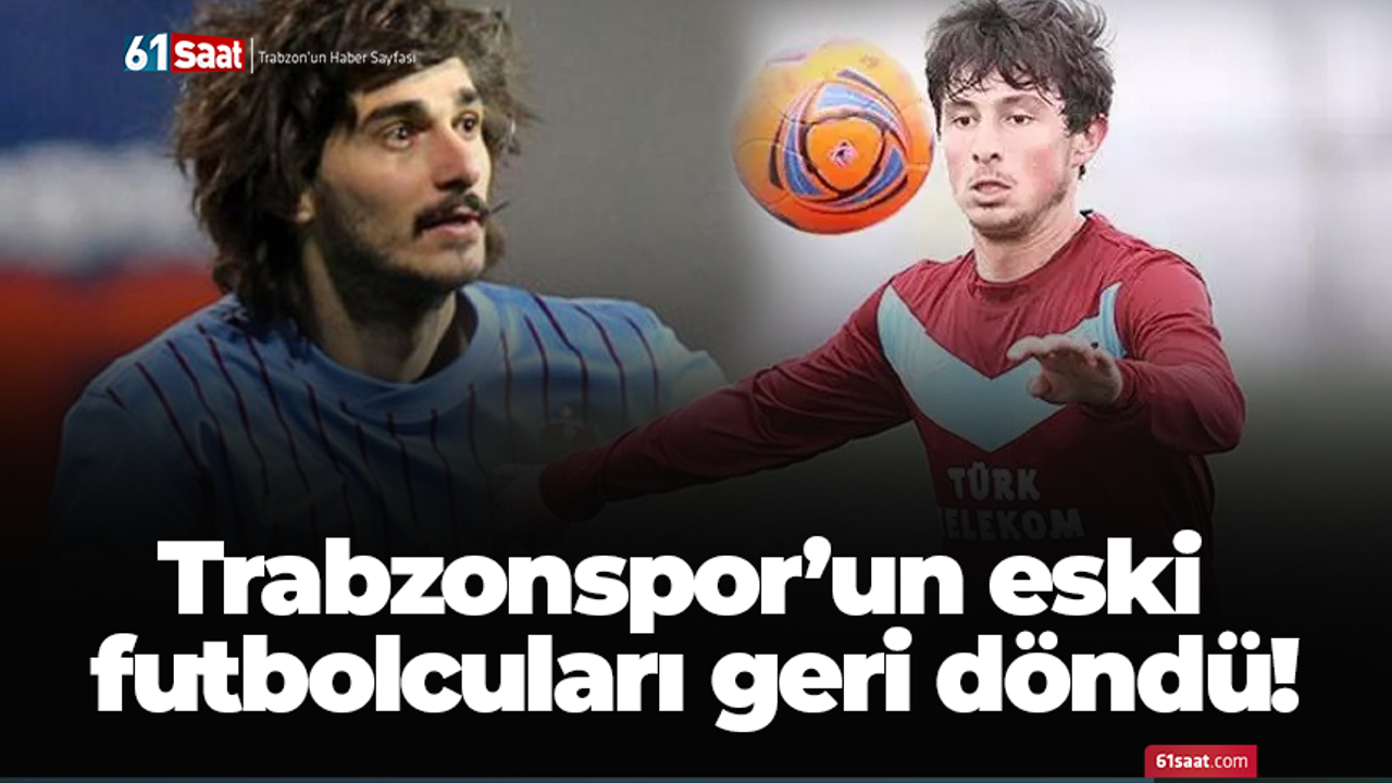 Trabzonspor’un eski futbolcuları geri döndü!