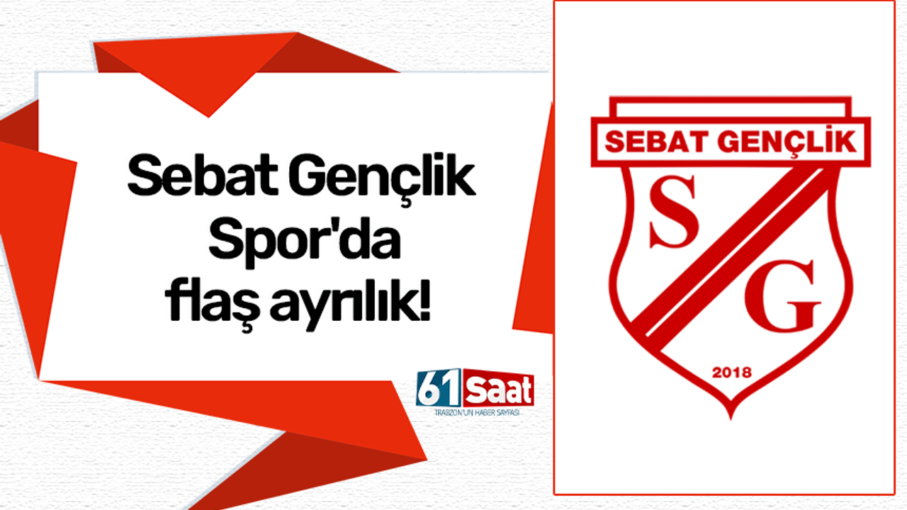 Sebat Gençlik Spor'da flaş ayrılık!
