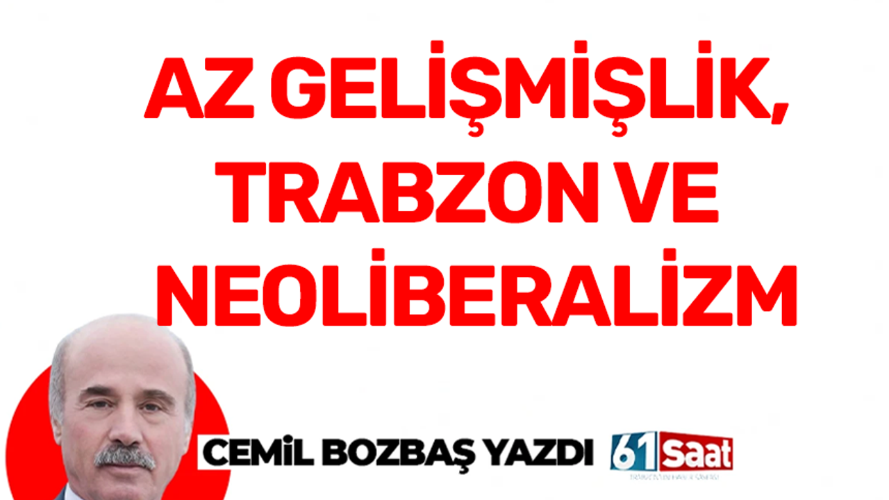 AZ GELİŞMİŞLİK, TRABZON VE NEOLİBERALİZM