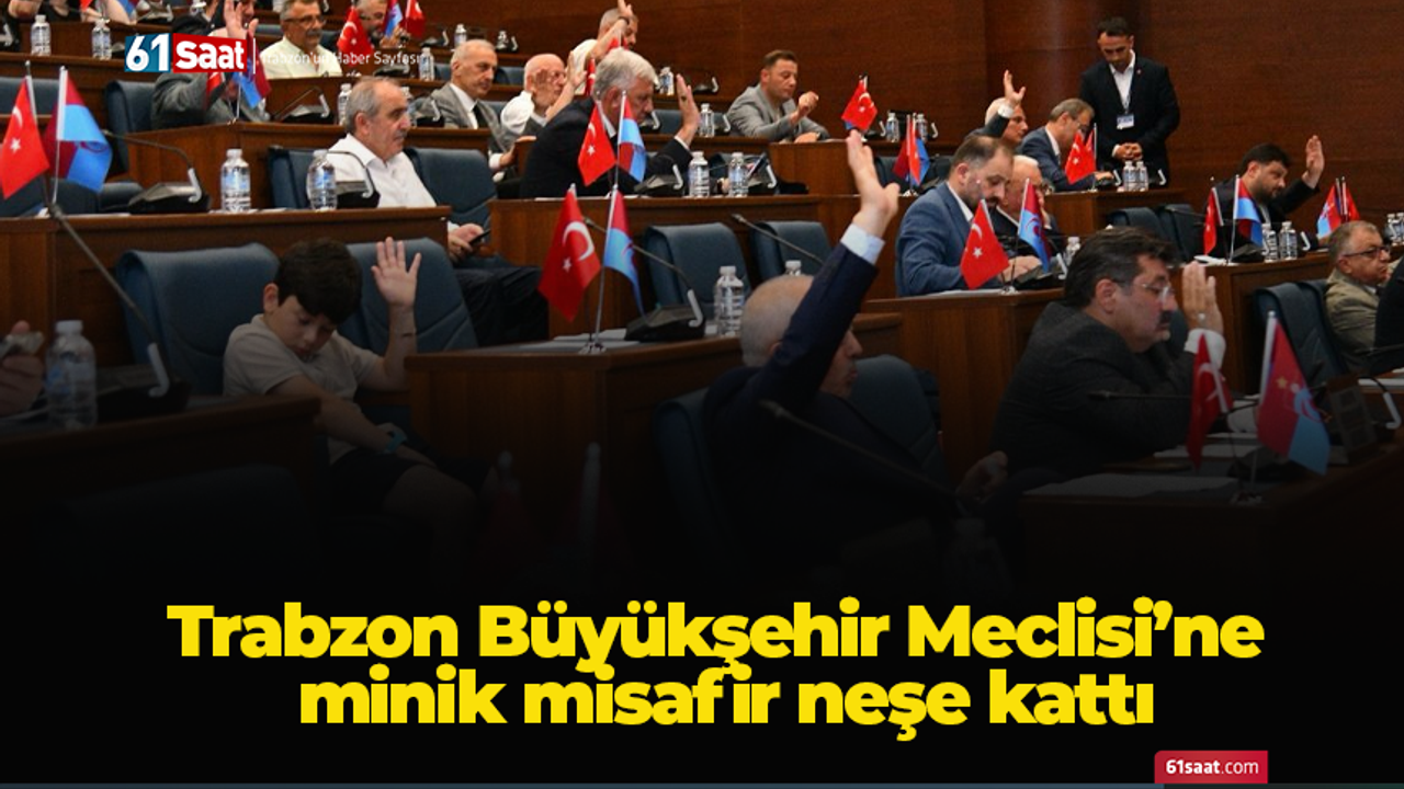 Trabzon Büyükşehir Meclisi’ne minik misafir neşe kattı