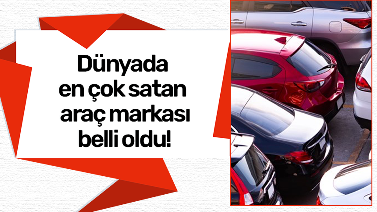 Dünyada en çok satan araç markası belli oldu!
