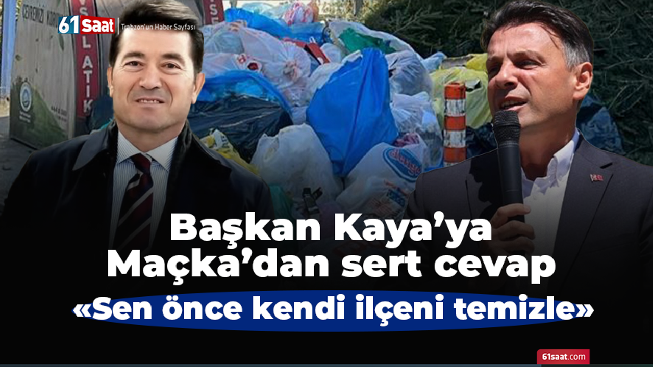 Başkan Kaya’ya Maçka’dan sert cevap! Sen önce kendi ilçeni temizle...