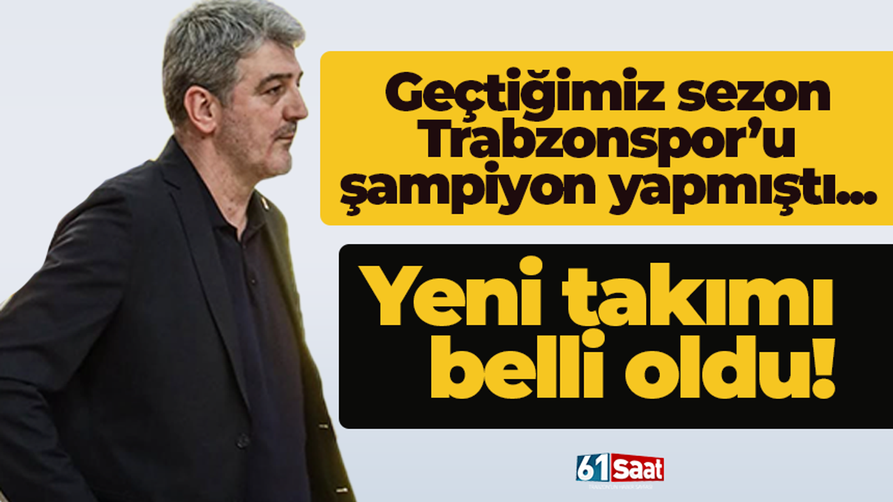 Geçtiğimiz sezon Trabzonspor’u şampiyon yapmıştı... Yeni takımı belli oldu!