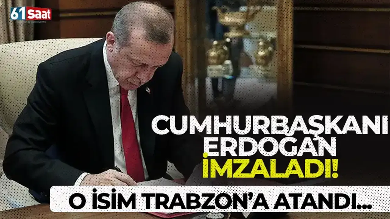 Cumhurbaşkanı Erdoğan imzaladı! O isim Trabzon’a atandı…