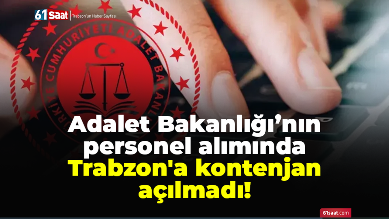 Adalet Bakanlığı'nın personel alımında Trabzon'a kontenjan açılmadı!