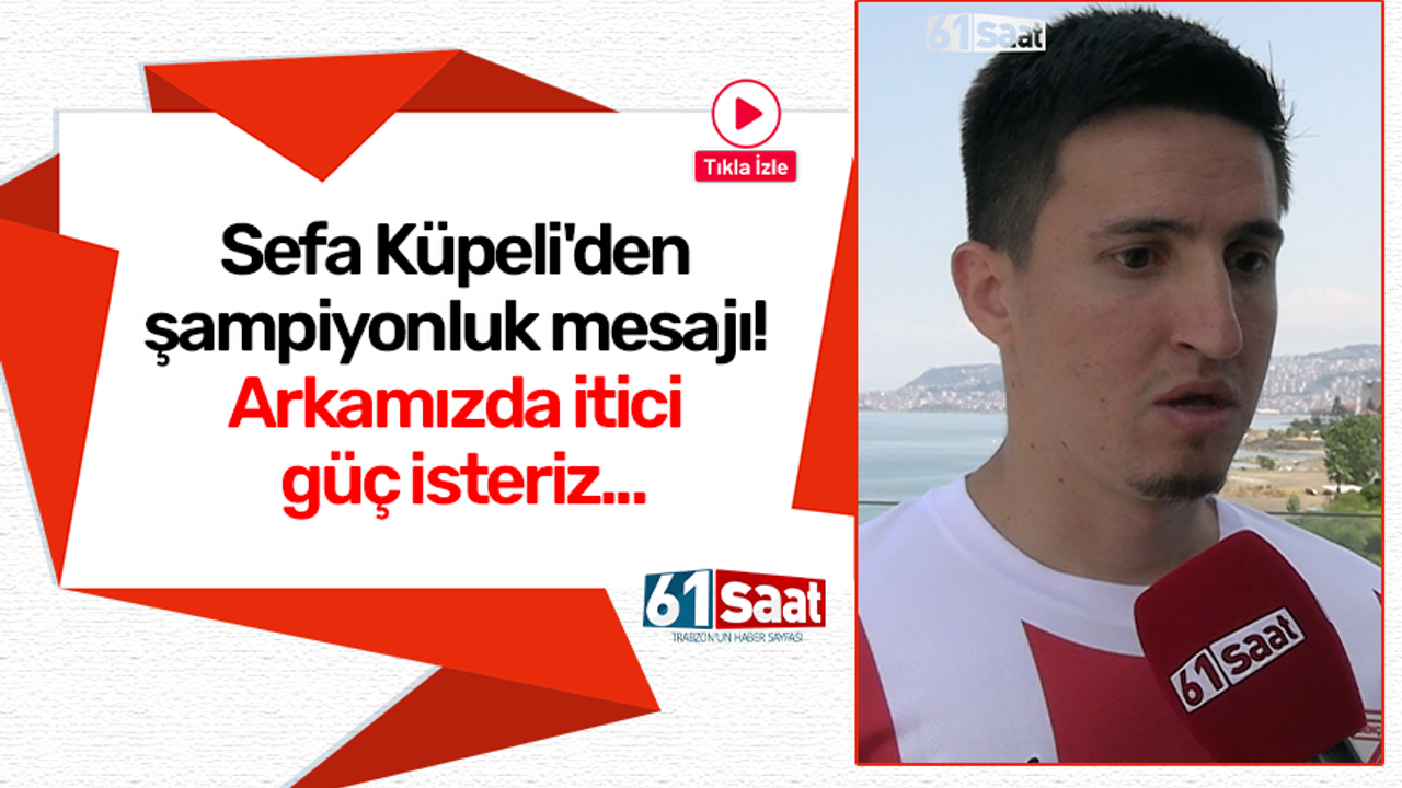 Sefa Küpeli'den şampiyonluk mesajı! Arkamızda itici güç isteriz...
