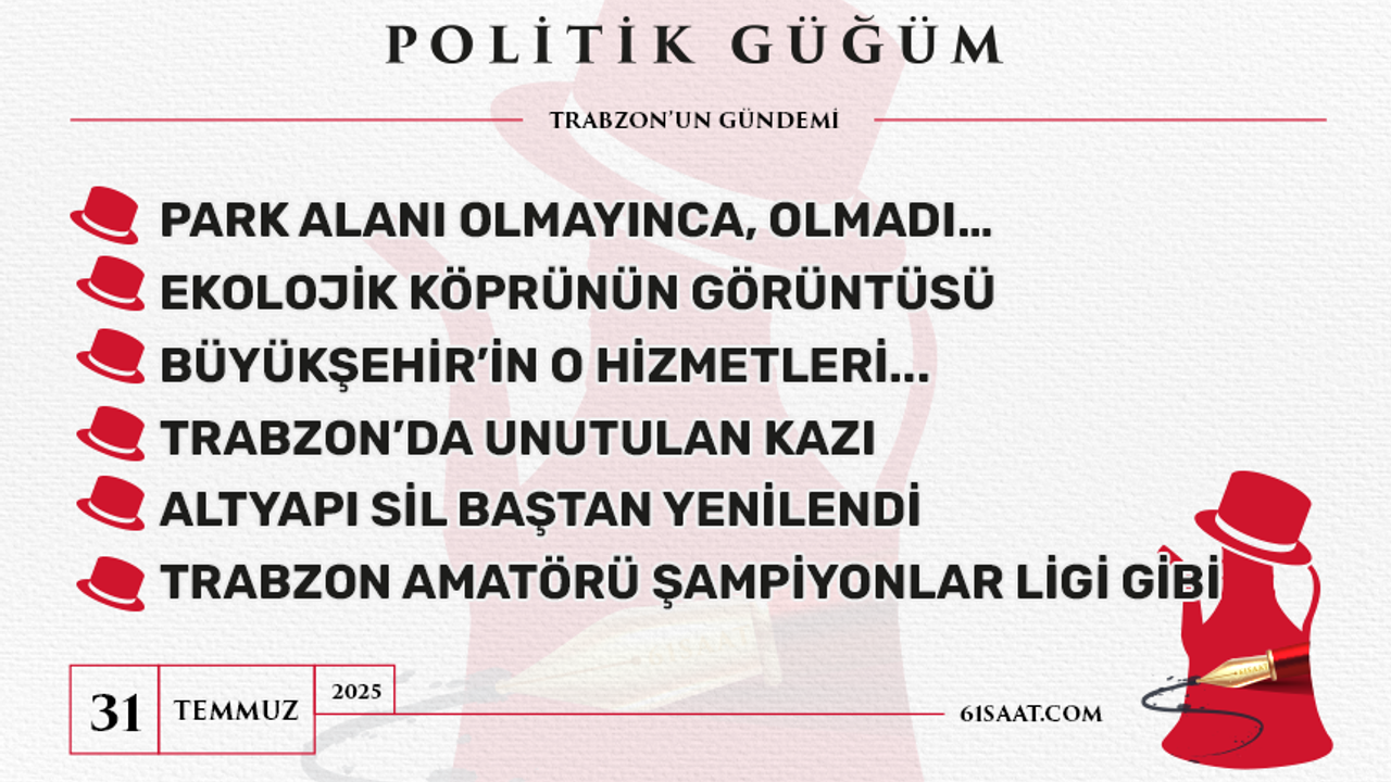 Politik Güğüm - 31 Temmuz 2025