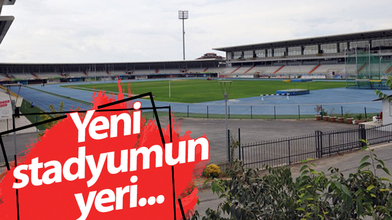 Yeni stadyumun yeri...