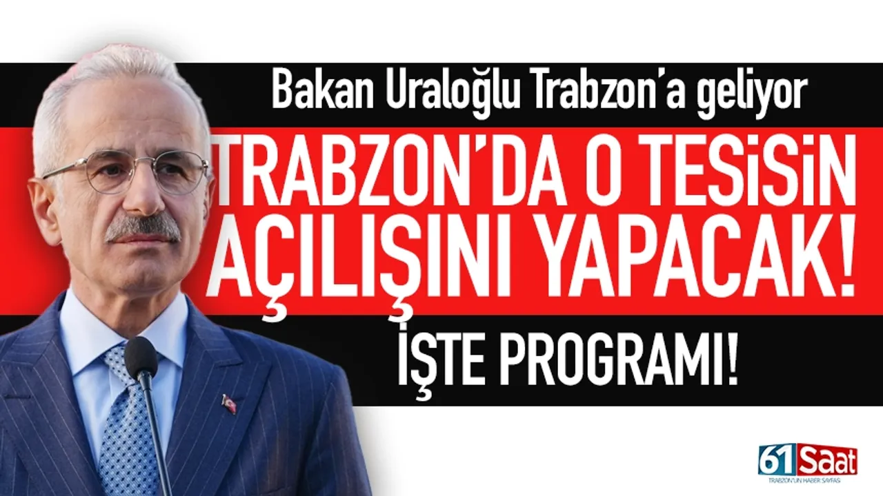 Bakan Uraloğlu Trabzon’a geliyor O tesisin açılışını yapacak...
