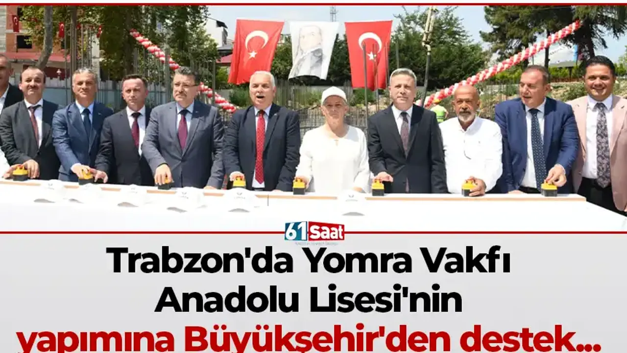 Trabzon'da Yomra Vakfı Anadolu Lisesi'nin yapımına Büyükşehir'den destek...
