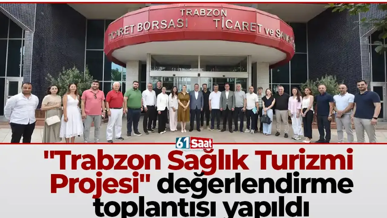 "Trabzon Sağlık Turizmi Projesi" değerlendirme toplantısı yapıldı