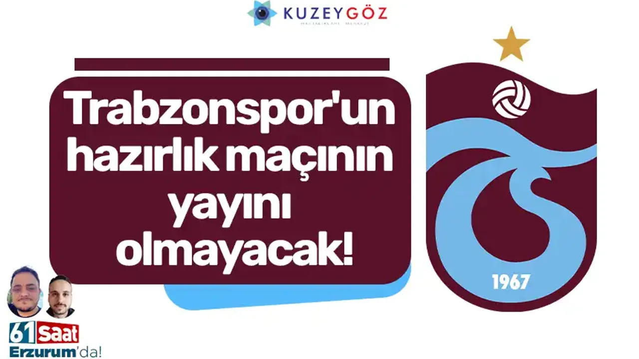 Trabzonspor'un hazırlık maçının yayını olmayacak!